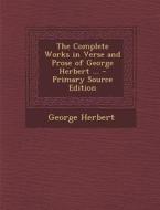 The Complete Works in Verse and Prose of George Herbert ... di George Herbert edito da Nabu Press
