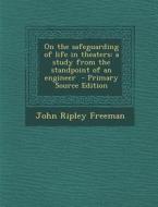 On the Safeguarding of Life in Theaters: A Study from the Standpoint of an Engineer di John Ripley Freeman edito da Nabu Press