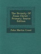The Divinity of Jesus Christ di John Martin Creed edito da Nabu Press