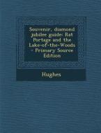 Souvenir, Diamond Jubilee Guide: Rat Portage and the Lake-Of-The-Woods - Primary Source Edition di Ted Hughes edito da Nabu Press