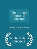 The Village Homes Of England - Scholar's Choice Edition di Sydney Robert Jones edito da Scholar's Choice
