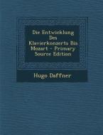 Die Entwicklung Des Klavierkonzerts Bis Mozart - Primary Source Edition di Hugo Daffner edito da Nabu Press