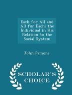 Each For All And All For Each; The Individual In His Relation To The Social System - Scholar's Choice Edition di John Parsons edito da Scholar's Choice