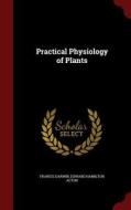 Practical Physiology Of Plants di Francis Darwin, Edward Hamilton Acton edito da Andesite Press