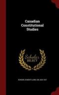 Canadian Constitutional Studies di Robert Laird Borden edito da Andesite Press