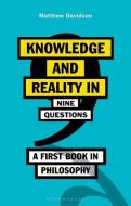 Knowledge and Reality in Nine Questions: An Introduction to Philosophy di Matthew Davidson edito da BLOOMSBURY ACADEMIC