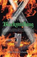 Practical Blacksmithing Vol. IV di Milton Thomas Richardson edito da Left Of Brain Onboarding Pty Ltd