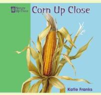 Corn Up Close di Katie Franks edito da PowerKids Press