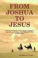 From Joshua to Jesus: A Brief Chronicle of the Kings, Empires, Legends and Ideas, That Paved the Way to Bethlehem di Andrew Cort edito da Createspace