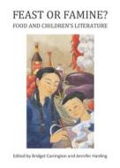 Feast Or Famine? Food And Children\'s Literature edito da Cambridge Scholars Publishing