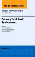 Primary Total Ankle Replacement, An Issue of Clinics in Podiatric Medicine and Surgery di Thomas S. Roukis edito da Elsevier - Health Sciences Division
