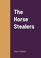 The Horse Stealers di Anton Chekhov edito da Lulu.com