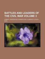 Battles and Leaders of the Civil War Volume 3 di Century Company, Robert Underwood Johnson edito da Rarebooksclub.com