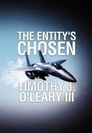 The Entity's Chosen di Timothy James III O'Leary edito da Xlibris
