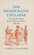 The Democratic Collapse di Lauren N. Haumesser edito da The University Of North Carolina Press