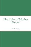 The Tales of Mother Goose di Charles Perrault edito da Lulu.com