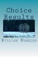 Choice Results di MR William M. Wheeler edito da Createspace