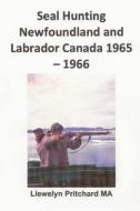 Seal Hunting Newfoundland and Labrador Canada 1965-1966 di Llewelyn Pritchard edito da Createspace Independent Publishing Platform