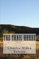 The Trail Horde di Charles Alden Seltzer edito da Createspace