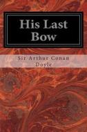 His Last Bow: An Epilogue of Sherlock Holmes di Arthur Conan Doyle, Sir Arthur Conan Doyle edito da Createspace