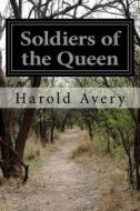 Soldiers of the Queen di Harold Avery edito da Createspace