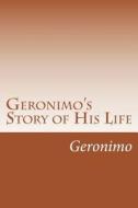 Geronimo's Story of His Life di Geronimo edito da Createspace