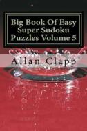 Big Book of Easy Super Sudoku Puzzles di Allan Clapp edito da Createspace