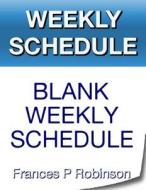 Weekly Schedule: Blank Weekly Schedule di Frances P. Robinson edito da Createspace