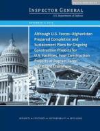 Although U.S. Forces-Afghanistan Prepared Completion and Sustainment Plans for Ongoing Construction Projects for U.S. Facilities, Four Construction Pr di U. S. Department of Defense edito da Createspace