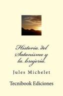 Historia del Satanismo y La Brujeria di Jules Michelet edito da Createspace