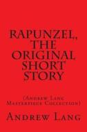 Rapunzel, the Original Short Story: (Andrew Lang Masterpiece Collection) di Andrew Lang edito da Createspace