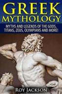 Greek Mythology: Myths and Legends of the Gods, Titans, Zeus, Olympians and More! di Roy Jackson edito da Createspace Independent Publishing Platform