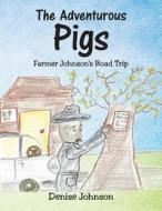 The Adventurous Pigs di Denise Johnson edito da AuthorHouse