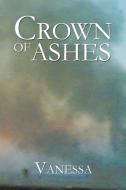 Crown of Ashes di Vanessa edito da Xlibris