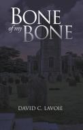 Bone of My Bone di David C. Lavoie edito da MILL CITY PR