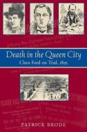 Death in the Queen City: Clara Ford on Trial, 1895 di Patrick Brode edito da Natural Heritage Books