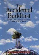 The Accidental Buddhist: Mindfulness, Enlightenment, and Sitting Still di Dinty W. Moore edito da Algonquin Books of Chapel Hill