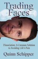 Trading Faces: Dissociation: A Common Solution to Avoiding Life's Pain di Quinn Schipper edito da New Forums Press
