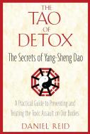 The Tao of Detox: The Secrets of Yang-Sheng Dao; A Practical Guide to Preventing and Treating the Toxic Assualt on Our B di Daniel Reid edito da HEALING ARTS