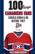 100 Things Canadiens Fans Should Know & Do Before They Die di Pat Hickey edito da Triumph Books