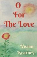 O FOR THE LOVE di VIVIAN KEARNEY edito da LIGHTNING SOURCE UK LTD