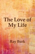 The Love of My Life di Ray Burk edito da ALIVE Books