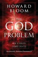 The God Problem: How a Godless Cosmos Creates di Howard Bloom edito da PROMETHEUS BOOKS