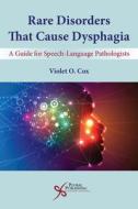 Rare Disorders That Cause Dysphagia di Violet O. Cox edito da Plural Publishing Inc