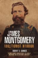 James Montgomery: Abolitionist Warrior di Robert C. Conner edito da CASEMATE