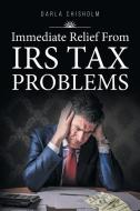 Immediate Relief from Tax Problems di Darla Chisholm edito da Page Publishing, Inc.