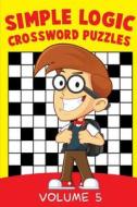 Simple Logic Crossword Puzzles Volume 5 di Speedy Publishing Llc edito da SPEEDY PUB LLC