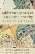 Addiction Recovery at Texas Tech University: Where It All Began di Carl Anderson edito da TEXAS TECH UNIV PR