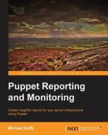 Puppet Reporting and Monitoring di Michael Duffy edito da PACKT PUB