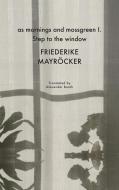 As Mornings and Mossgreen I. Step to the Window di Friederike Mayröcker edito da SEA BOATING